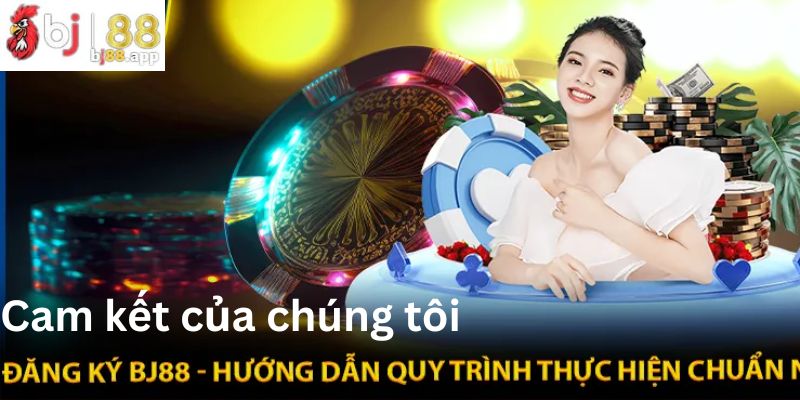 Cam kết uy tín và tận tâm nhất của đội ngũ Bj88